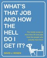 What's That Job and How the Hell Do I Get It?: The Inside Scoop on More Than 50 Cool Jobs from People Who Actually Have Them