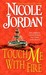 Touch Me with Fire A Novel by Nicole Jordan