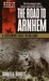 The Road to Arnhem A Screaming Eagle in Holland by Donald R. Burgett