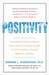 Positivity: Groundbreaking Research Reveals How to Embrace the Hidden Strength of Positive Emotions, Overcome Negativity, and Thrive