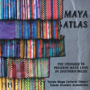 Maya Atlas The Struggle To Preserve Maya Land In Southern