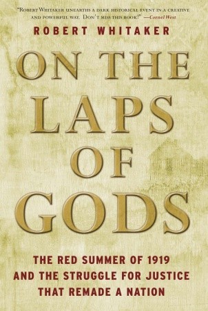 On the Laps of Gods: The Red Summer of 1919 and the Struggle for Justice That Remade a Nation, Whitaker, Robert On the Laps of Gods: The Red Summer of 1919 and the Struggle for Justice That Remade a Nation, Whitaker, Robert