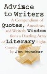 Advice to Writers: A Compendium of Quotes, Anecdotes, and Writerly Wisdom from a Dazzling Array of Literary Lights