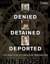 Denied, Detained, Deported: Stories from the Dark Side of American Immigration