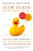 Slow Death by Rubber Duck How the Toxic Chemistry of Everyday Life Affects Our Health by Rick Smith