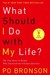 What Should I Do with My Life? The True Story of People Who Answered the Ultimate Question by Po Bronson