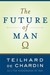 The Future of Man by Pierre Teilhard de Chardin