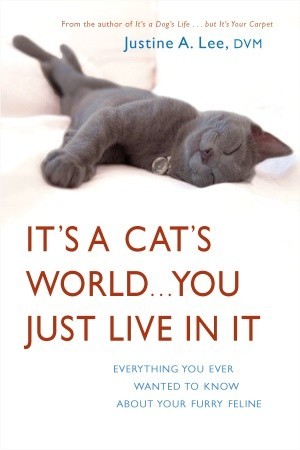 it-s-a-cat-s-world-you-just-live-in-it-everything-you-ever-wanted-to-know-about-your-furry-feline
