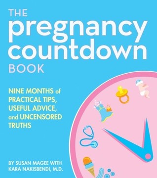 The Pregnancy Countdown Book: Nine Months of Practical Tips, Useful Advice, and Uncensored Truths by Susan Magee