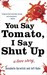 You Say Tomato, I Say Shut Up A Love Story by Annabelle Gurwitch