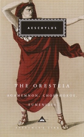 The Oresteia: Agamemnon, Choephoroe & Eumenides (Everyman's Library, No. 260)