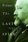 The Last Spike: The Great Railway, 1881-1885 The Last Spike: The Great Railway, 1881-1885