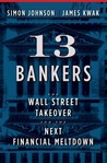 13 Bankers: The Wall Street Takeover and the Next Financial Meltdown
