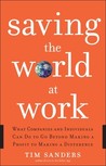 Saving the World at Work: What Companies and Individuals Can Do to Go Beyond Making a Profit to Making a Difference Saving the World at Work: What Companies and Individuals Can Do to Go Beyond Making a Profit to Making a Difference
