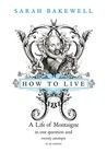 How to Live: A Life of Montaigne in One Question and Twenty Attempts at An Answer