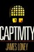 Captivity 118 Days in Iraq and the Struggle for a World Without War by James Loney