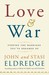 Love and War Finding the Marriage You've Dreamed Of by John Eldredge