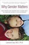 Why Gender Matters: What Parents and Teachers Need to Know about the Emerging Science of Sex Differences Why Gender Matters: What Parents and Teachers Need to Know about the Emerging Science of Sex Differences