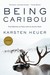 Being Caribou Five Months on Foot with an Arctic Herd by Karsten Heuer