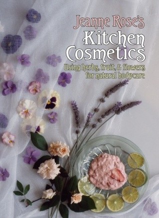 Jeanne Rose S Kitchen Cosmetics Using Herbs Fruit And