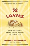 52 Loaves: One Man's Relentless Pursuit of Truth, Meaning, and a Perfect Crust