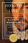 How to Live: Or A Life of Montaigne in One Question and Twenty Attempts at an Answer by Sarah Bakewell Sarah Bakewell