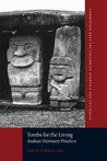 Tombs for the Living: Andean Mortuary Practices (Dumbarton Oaks Pre-Columbian Symposia and Colloquia) Tombs for the Living: Andean Mortuary Practices (Dumbarton Oaks Pre-Columbian Symposia and Colloquia)