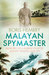 Malayan Spymaster Memoirs of a Rubber Planter, Bandit Fighter and Spy by Boris Hembry