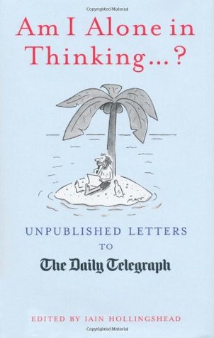 Am I Alone in Thinking...?: Unpublished Letters to the Daily Telegraph por Iain Hollingshead 978-1845135027 FB2 TORRENT