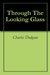 Through The Looking Glass by Lewis Carroll