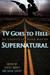 TV Goes to Hell An Unofficial Road Map of Supernatural by Stacey Abbott