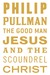 The Good Man Jesus and the Scoundrel Christ by Philip Pullman