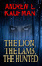 The Lion, the Lamb, the Hunted A Psychological Thriller by Andrew E. Kaufman