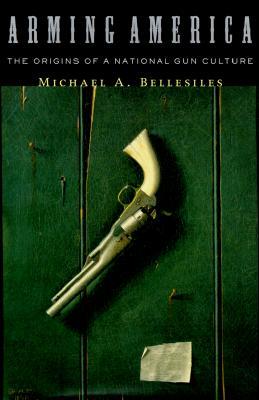 Arming America: The Origins of a National Gun Culture