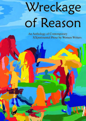 Wreckage of Reason: XXperimental Prose by Contemporary Women Writers