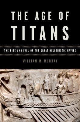 Age of Titans: The Rise and Fall of the Great Hellenistic Navies 978-0195388640 FB2 iBook EPUB por William M. Murray