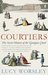Courtiers The Secret History of the Georgian court by Lucy Worsley