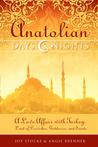 Anatolian Days and Nights: A Love Affair with Turkey, Land of Dervishes, Goddesses, and Saints