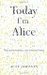 Today I'm Alice: Nine Personalities, One Tortured Mind