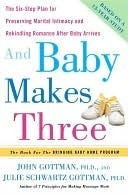 And Baby Makes Three: The Six-Step Plan for Preserving Marital Intimacy and Rekindling Romance After Baby Arrives