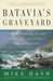 Batavia's Graveyard The True Story of the Mad Heretic Who Led History's Bloodiest Mutiny by Mike Dash