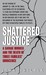 Shattered Justice A Savage Murder and the Death of Three Families' Innocence by John Philpin