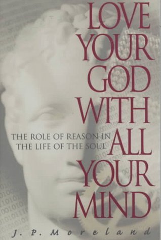 Love Your God with All Your Mind by J.P. Moreland