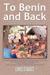 To Benin and Back Short Stories, Essays, and Reflections About Life in Benin as a Peace Corps Volunteer and the Subsequent Readjustment Process. by Chris Starace