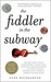 The Fiddler in the Subway The Story of the World-Class Violinist Who Played for Handouts. . . And Other Virtuoso Performances by America's Foremost Feature Writer by Gene Weingarten