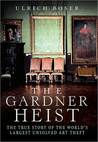 The Gardner Heist: The True Story of the World's Largest Unsolved Art Theft