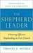 The Shepherd Leader: Achieving Effective Shepherding In Your Church