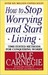How to Stop Worrying and Start Living