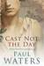 Cast Not The Day by Paul Waters