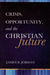 Crisis, Opportunity, And The Christian Future